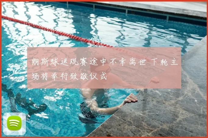 朗斯球迷观赛途中不幸离世 下轮主场将举行致敬仪式