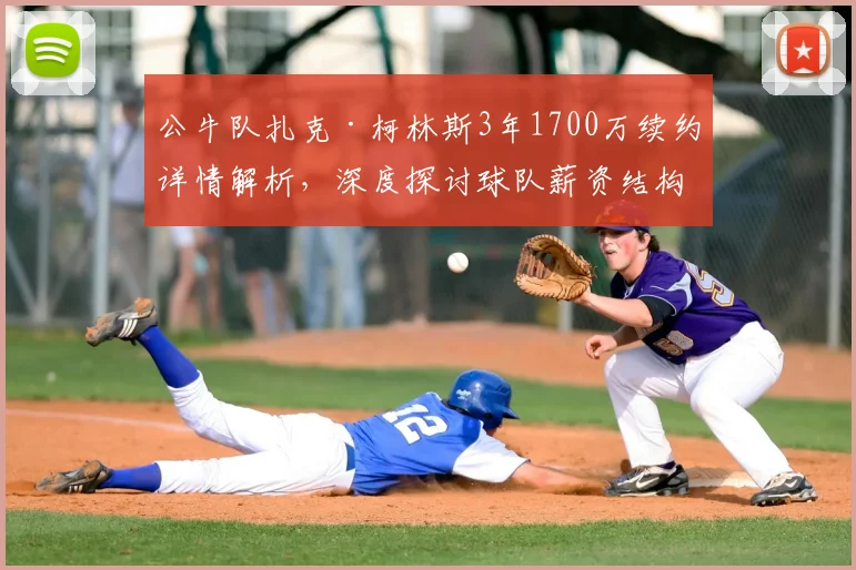 公牛队扎克·柯林斯3年1700万续约详情解析，深度探讨球队薪资结构与未来建队方向