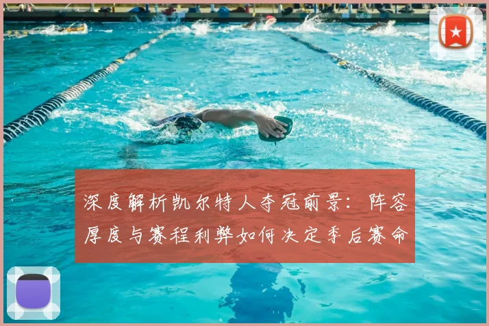 深度解析凯尔特人夺冠前景：阵容厚度与赛程利弊如何决定季后赛命运